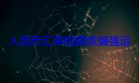 人民币汇率短期或偏强运行